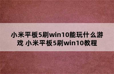 小米平板5刷win10能玩什么游戏 小米平板5刷win10教程